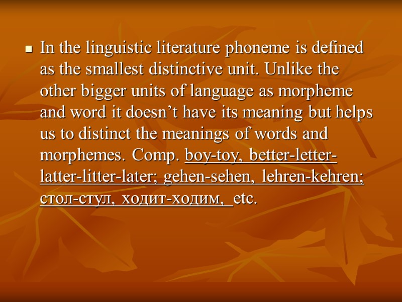In the linguistic literature phoneme is defined as the smallest distinctive unit. Unlike the